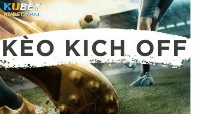 Tìm hiểu kèo kick off là gì?