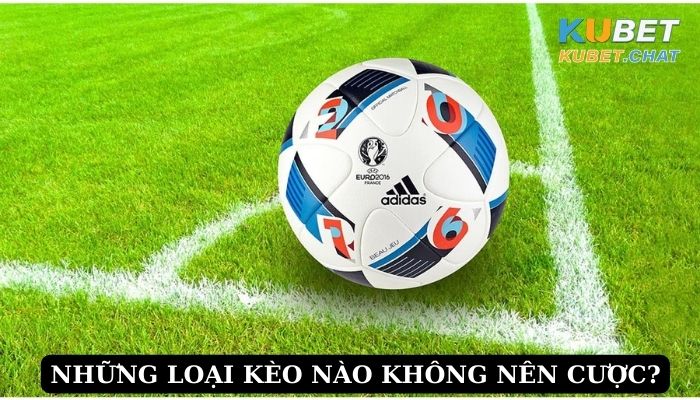 Những loại kèo không nên đặt cược?