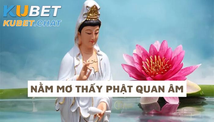 Top 10+ con số đề nên đánh khi nằm mơ thấy phật quan âm